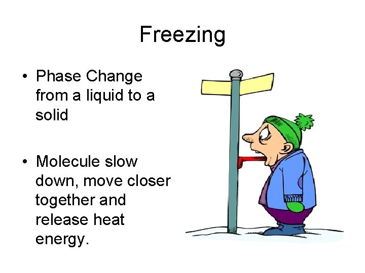 Freezing • Phase Change from a liquid to a solid • Molecule slow down,