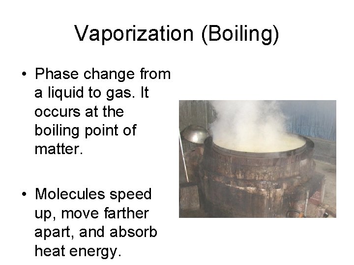 Vaporization (Boiling) • Phase change from a liquid to gas. It occurs at the