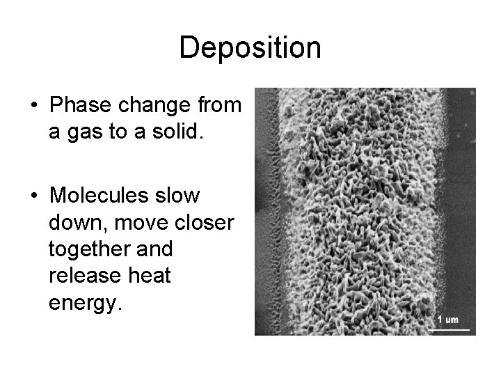 Deposition • Phase change from a gas to a solid. • Molecules slow down,