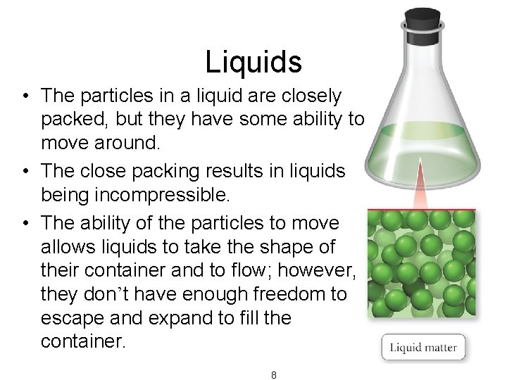 Liquids • The particles in a liquid are closely packed, but they have some