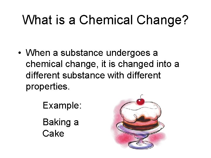 What is a Chemical Change? • When a substance undergoes a chemical change, it