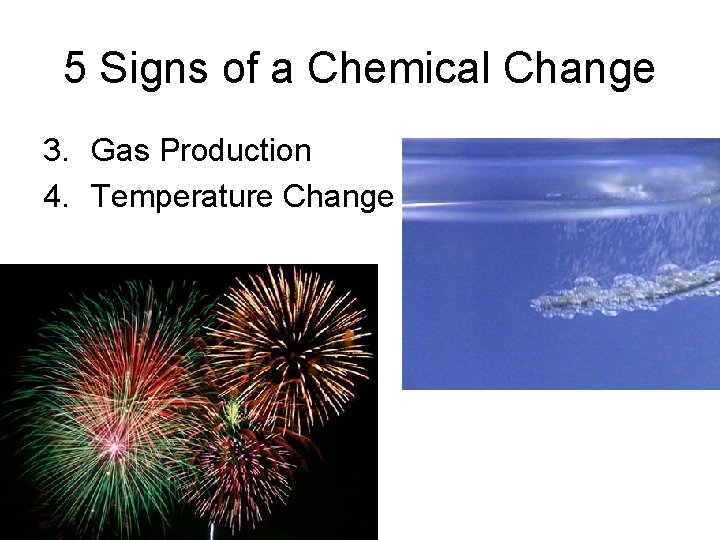 5 Signs of a Chemical Change 3. Gas Production 4. Temperature Change 