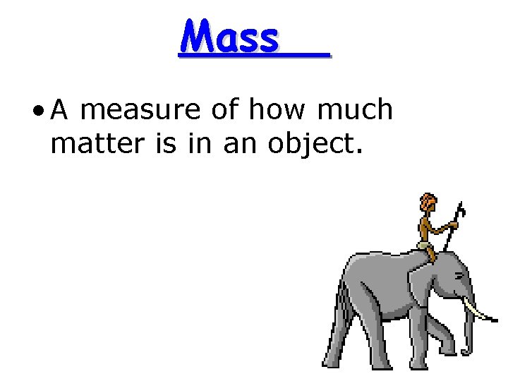 Mass • A measure of how much matter is in an object. 