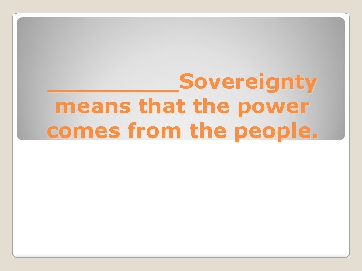 _____Sovereignty means that the power comes from the people. 