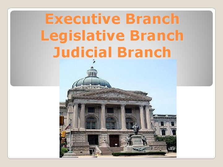Executive Branch Legislative Branch Judicial Branch 
