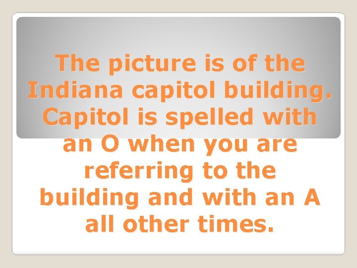 The picture is of the Indiana capitol building. Capitol is spelled with an O