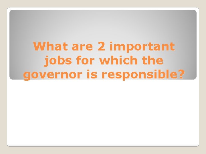 What are 2 important jobs for which the governor is responsible? 