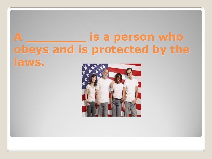 A ____ is a person who obeys and is protected by the laws. 