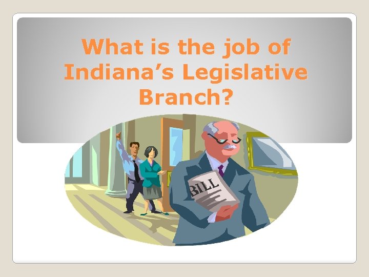 What is the job of Indiana’s Legislative Branch? 