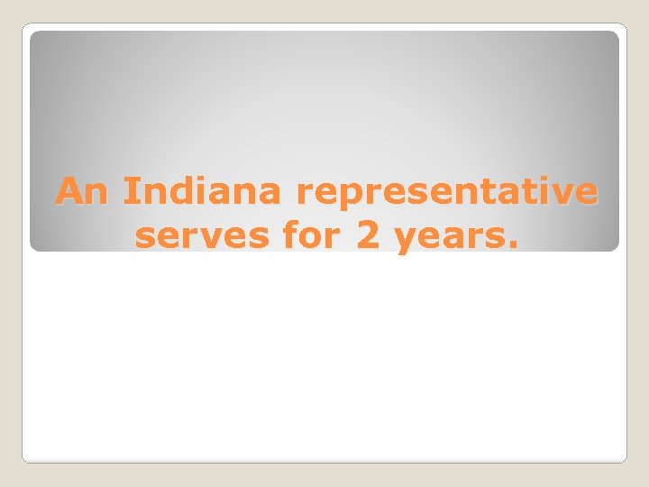 An Indiana representative serves for 2 years. 