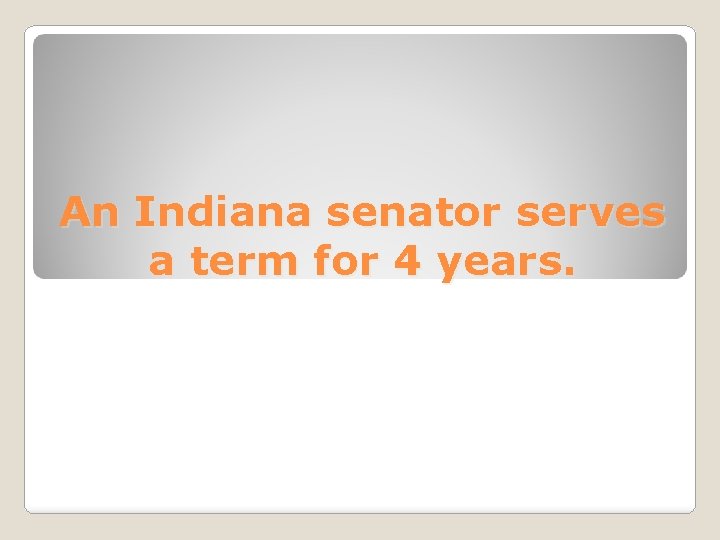 An Indiana senator serves a term for 4 years. 