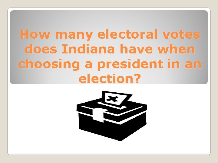 How many electoral votes does Indiana have when choosing a president in an election?