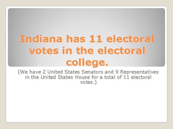 Indiana has 11 electoral votes in the electoral college. (We have 2 United States