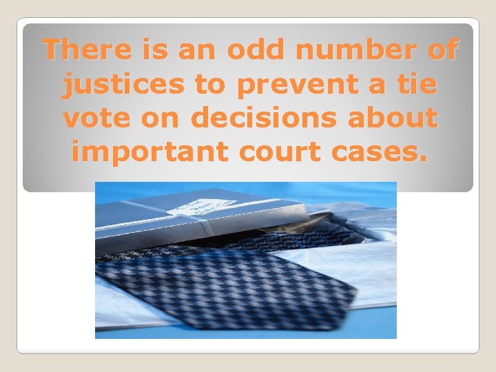 There is an odd number of justices to prevent a tie vote on decisions