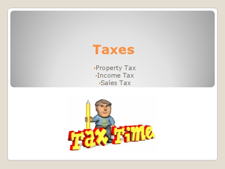 Taxes • Property Tax • Income Tax • Sales Tax 