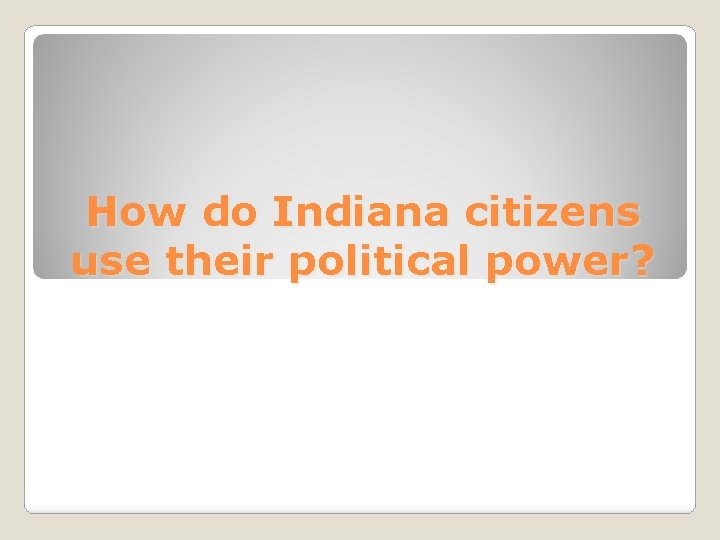 How do Indiana citizens use their political power? 