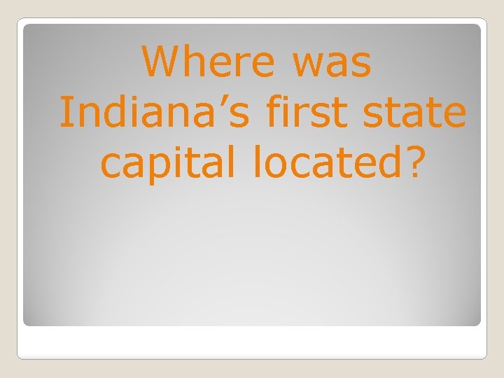 Where was Indiana’s first state capital located? 