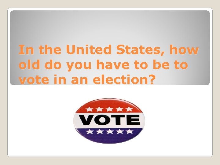 In the United States, how old do you have to be to vote in