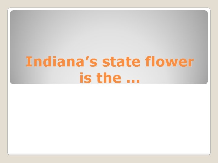 Indiana’s state flower is the. . . 