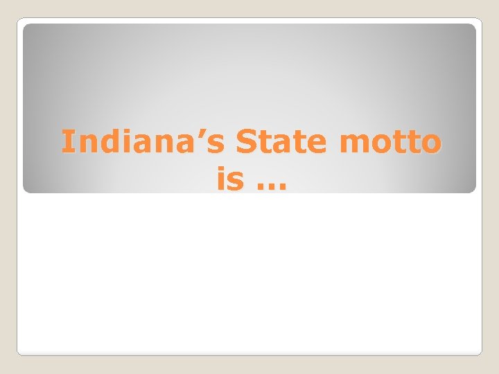 Indiana’s State motto is … 
