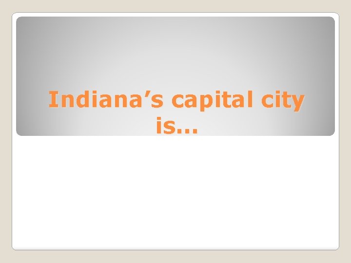 Indiana’s capital city is… 