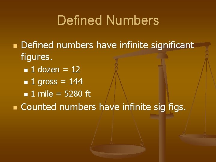 Defined Numbers n Defined numbers have infinite significant figures. 1 dozen = 12 n