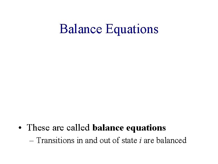 Balance Equations • These are called balance equations – Transitions in and out of