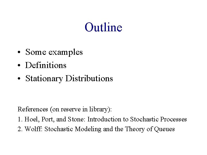 Outline • Some examples • Definitions • Stationary Distributions References (on reserve in library):