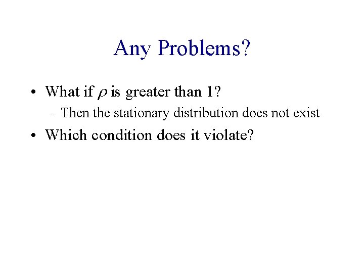 Any Problems? • What if r is greater than 1? – Then the stationary