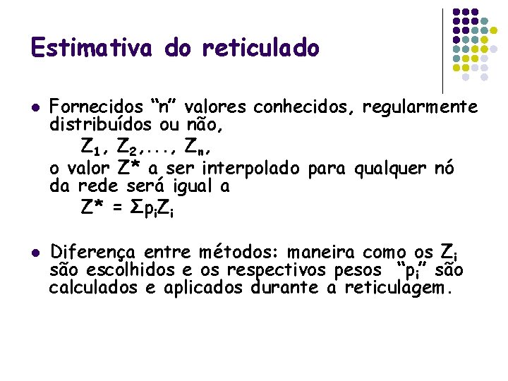 Estimativa do reticulado l l Fornecidos “n” valores conhecidos, regularmente distribuídos ou não, Z