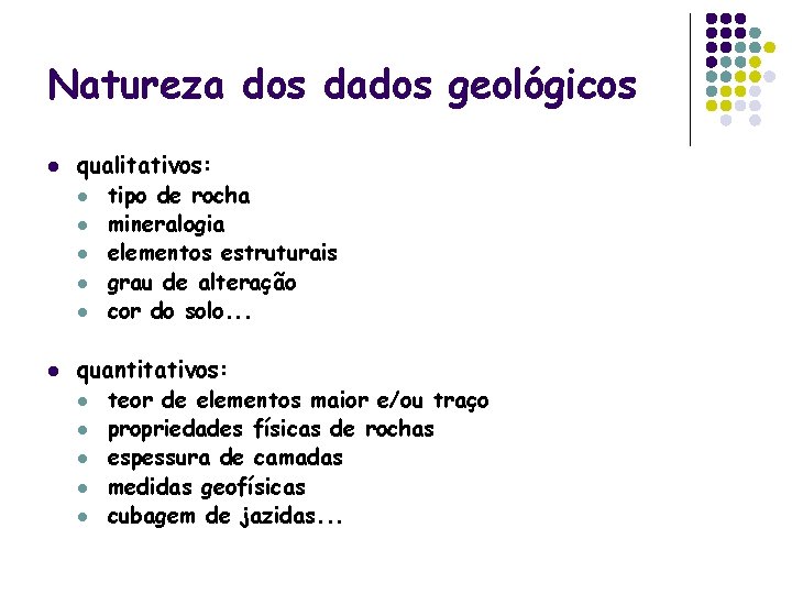 Natureza dos dados geológicos l l qualitativos: l tipo de rocha l mineralogia l