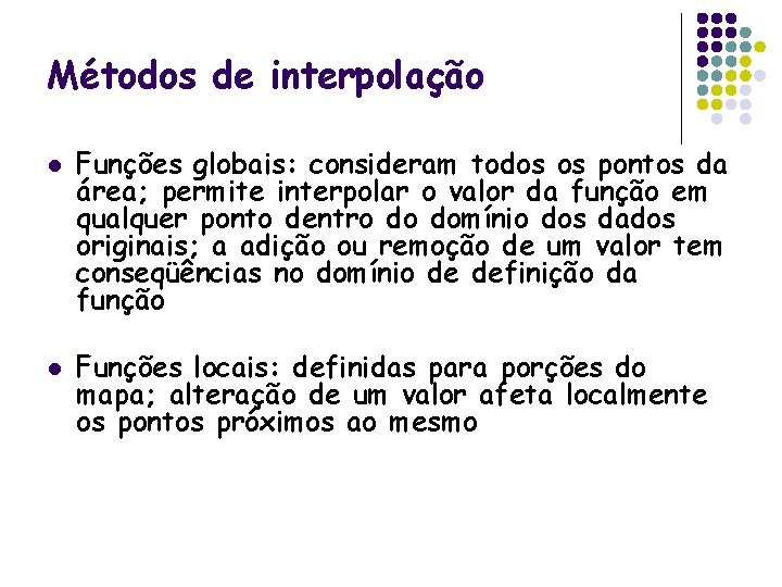 Métodos de interpolação l l Funções globais: consideram todos os pontos da área; permite