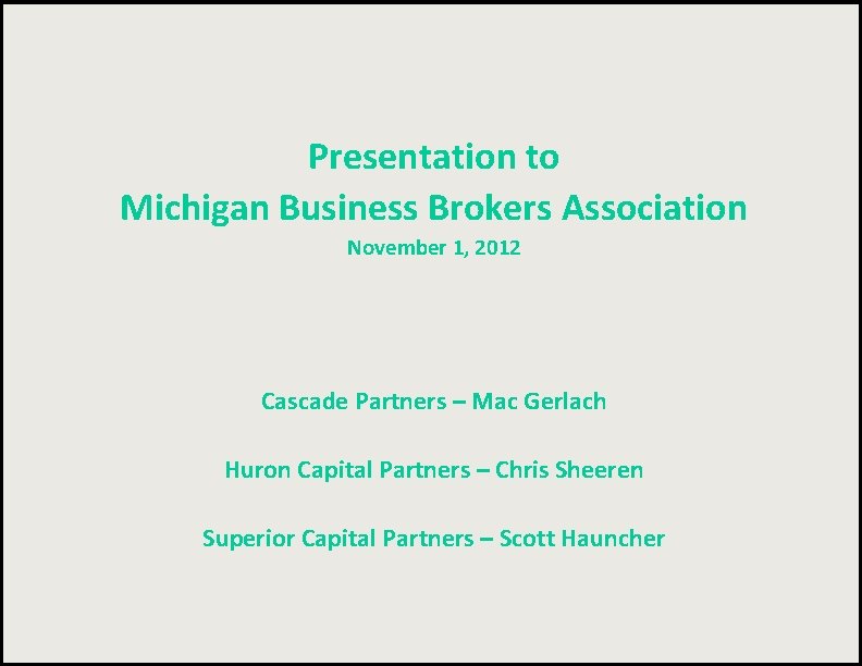 Presentation to Michigan Business Brokers Association November 1, 2012 Cascade Partners – Mac Gerlach