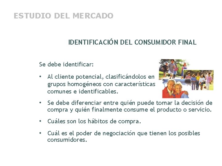 ESTUDIO DEL MERCADO IDENTIFICACIÓN DEL CONSUMIDOR FINAL Se debe identificar: • Al cliente potencial,