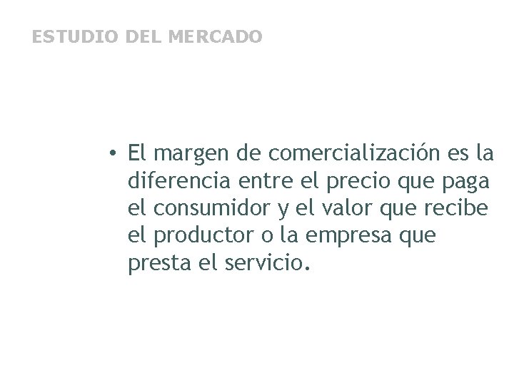 ESTUDIO DEL MERCADO • El margen de comercialización es la diferencia entre el precio