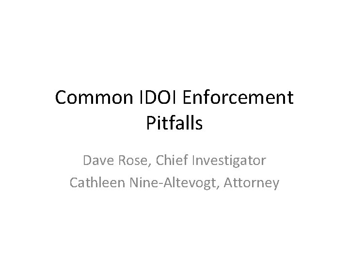 Common IDOI Enforcement Pitfalls Dave Rose, Chief Investigator Cathleen Nine-Altevogt, Attorney 