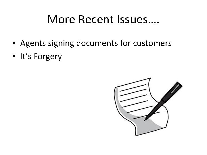 More Recent Issues…. • Agents signing documents for customers • It’s Forgery 