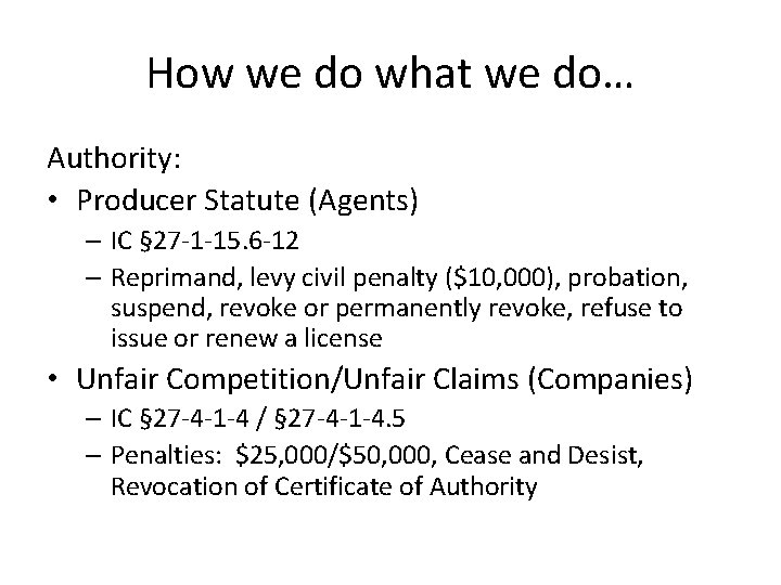 How we do what we do… Authority: • Producer Statute (Agents) – IC §