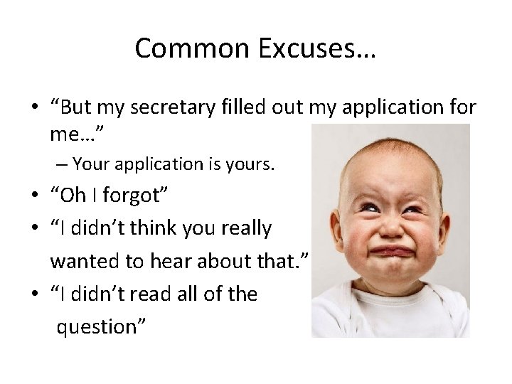 Common Excuses… • “But my secretary filled out my application for me…” – Your