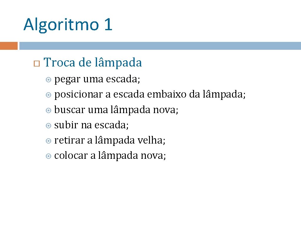 Algoritmo 1 Troca de lâmpada pegar uma escada; posicionar a escada embaixo da lâmpada;