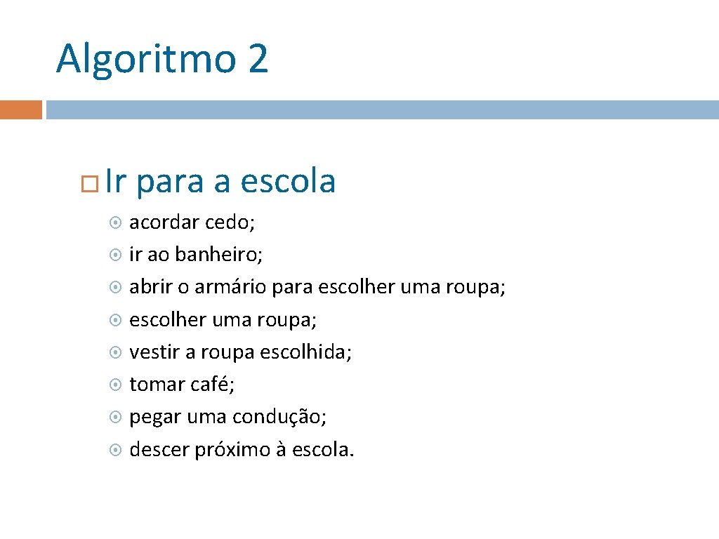 Algoritmo 2 Ir para a escola acordar cedo; ir ao banheiro; abrir o armário