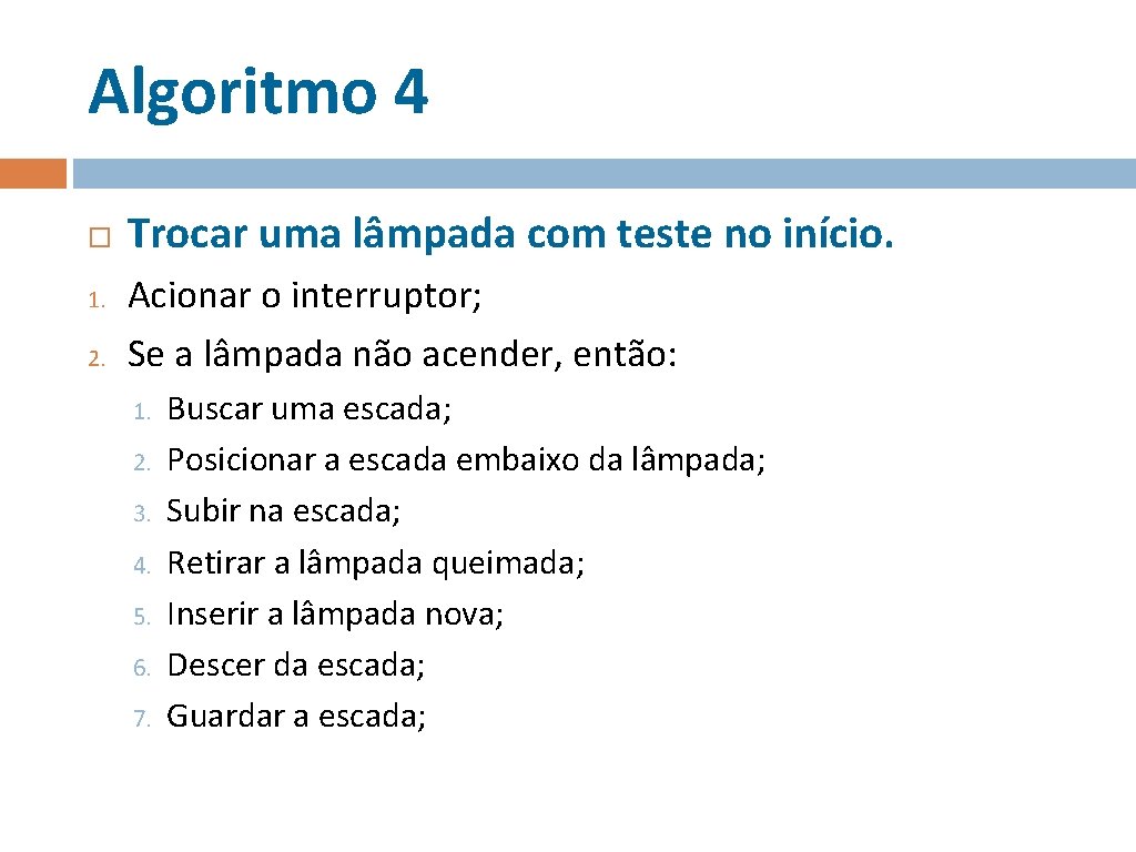 Algoritmo 4 1. 2. Trocar uma lâmpada com teste no início. Acionar o interruptor;