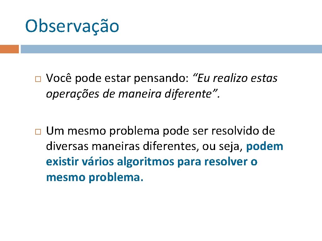 Observação Você pode estar pensando: “Eu realizo estas operações de maneira diferente”. Um mesmo