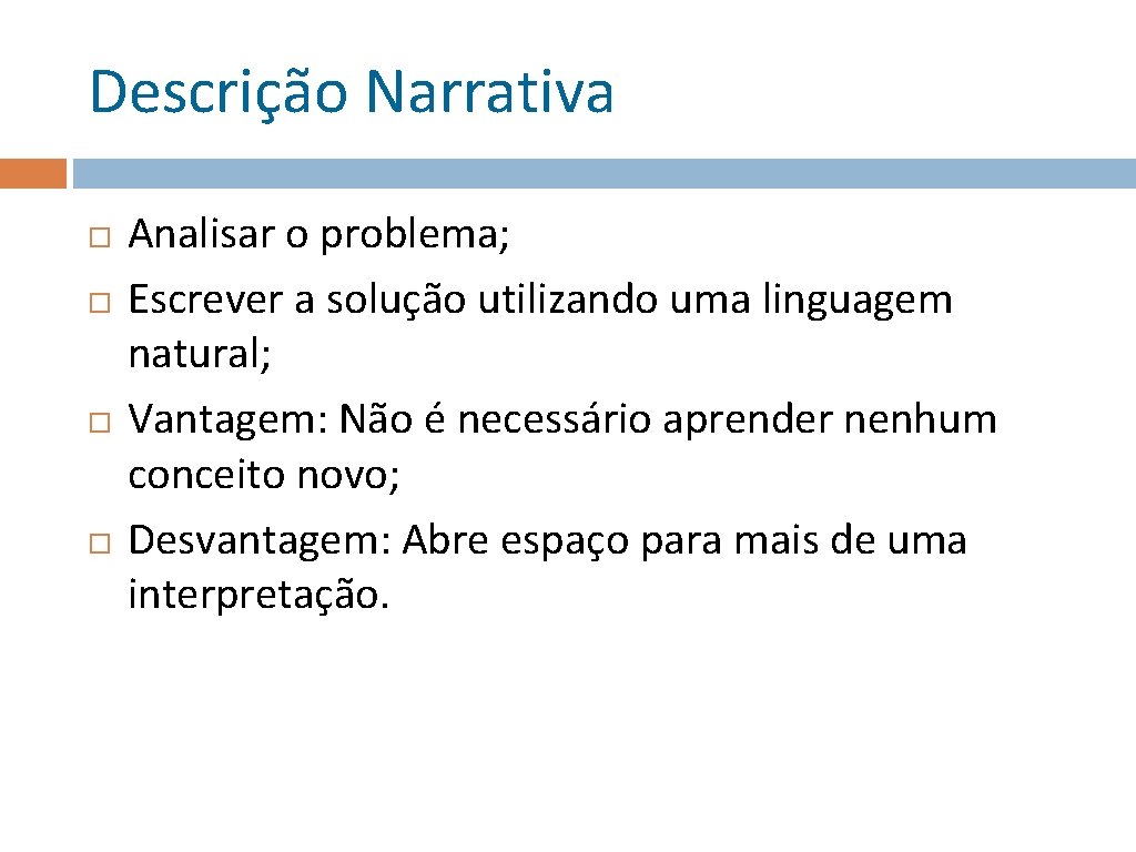 Descrição Narrativa Analisar o problema; Escrever a solução utilizando uma linguagem natural; Vantagem: Não