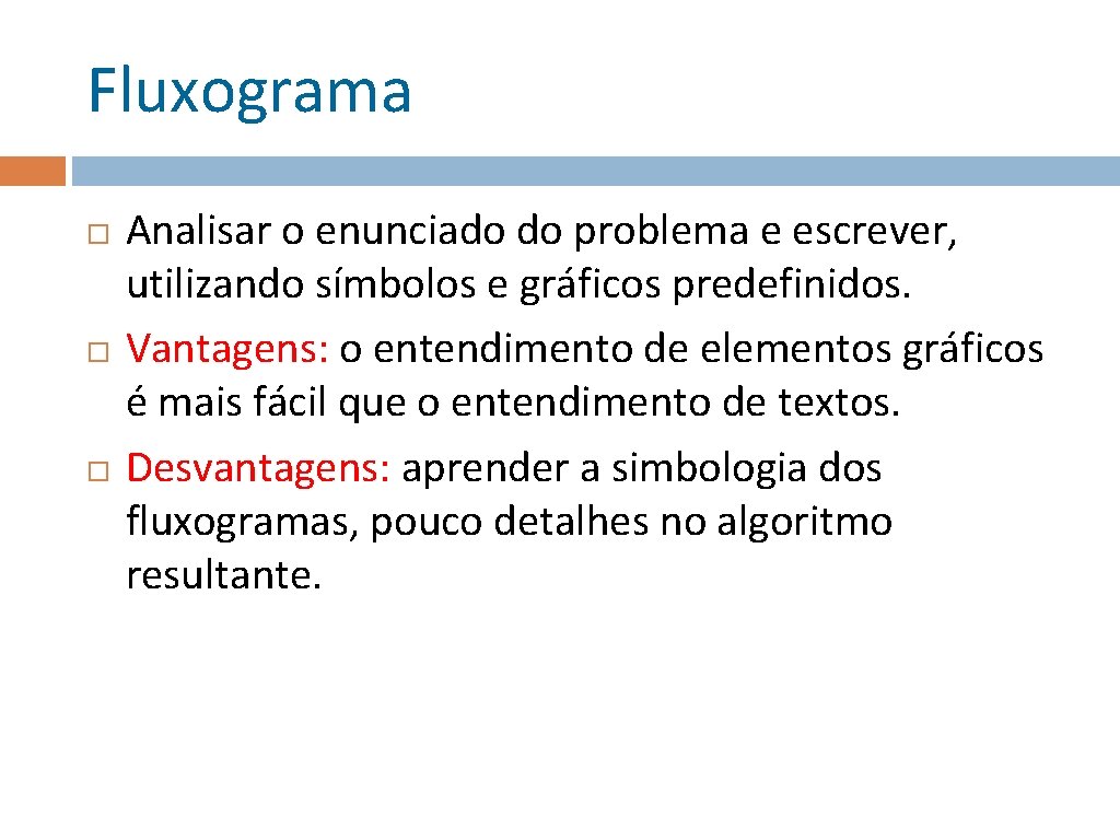 Fluxograma Analisar o enunciado do problema e escrever, utilizando símbolos e gráficos predefinidos. Vantagens: