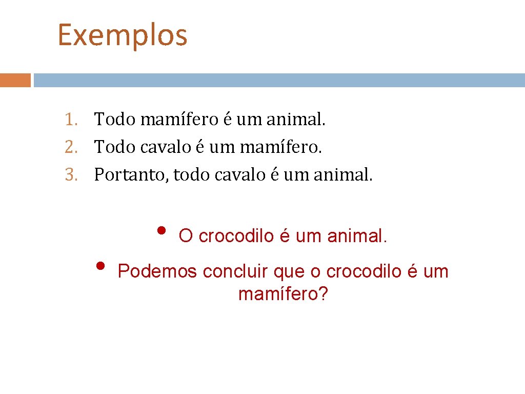 Exemplos 1. Todo mamífero é um animal. 2. Todo cavalo é um mamífero. 3.