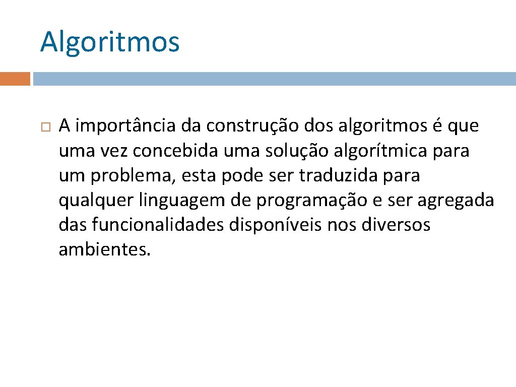 Algoritmos A importância da construção dos algoritmos é que uma vez concebida uma solução