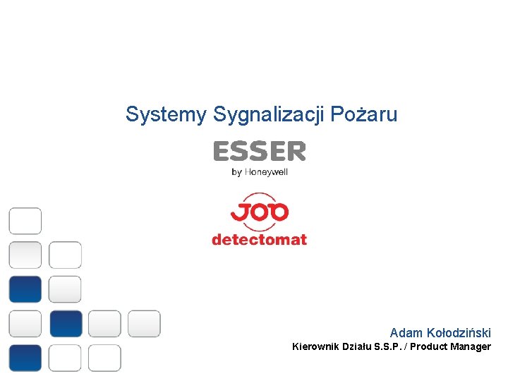 Systemy Sygnalizacji Pożaru Adam Kołodziński Kierownik Działu S. S. P. / Product Manager 