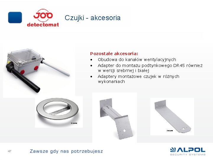 Czujki - akcesoria Pozostałe akcesoria: • Obudowa do kanałów wentylacyjnych • Adapter do montażu