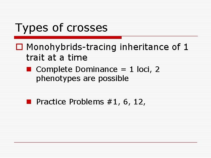 Types of crosses o Monohybrids-tracing inheritance of 1 trait at a time n Complete Types of crosses o Monohybrids-tracing inheritance of 1 trait at a time n Complete